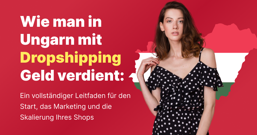 Wie man in Ungarn mit Dropshipping Geld verdient: Ein vollständiger Leitfaden für den Start, das Marketing und die Skalierung Ihres Shops