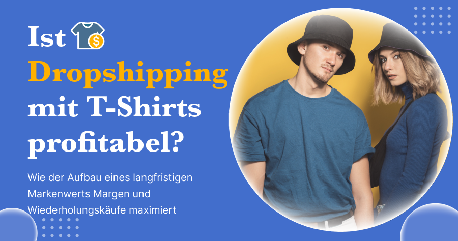 Ist Dropshipping mit T-Shirts profitabel? Wie der Aufbau eines langfristigen Markenwerts Margen und Wiederholungskäufe maximiert