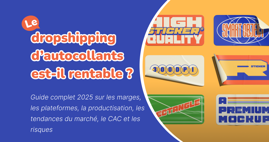 Le dropshipping d’autocollants est-il rentable ? Guide complet 2025 sur les marges, les plateformes, la productisation, les tendances du marché, le CAC et les risques